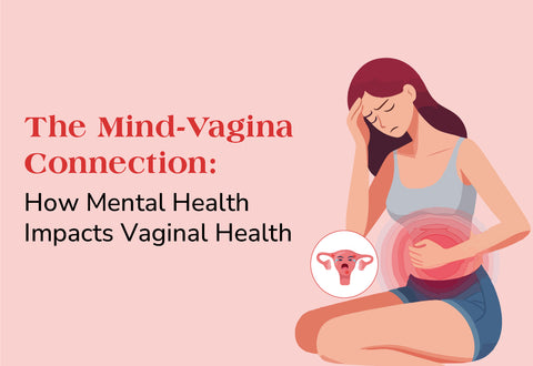 The Mind-Vagina Connection: How Mental Health Impacts Vaginal Health